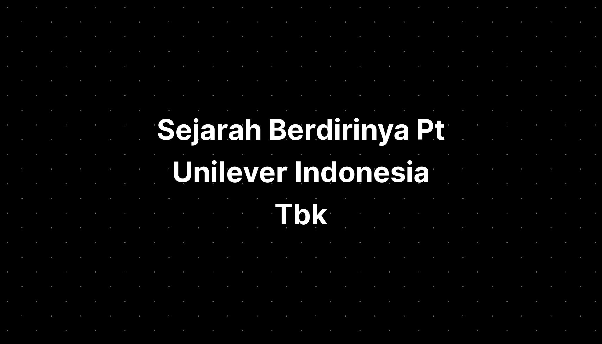 Sejarah Berdirinya Pt Unilever Indonesia Tbk - IMAGESEE